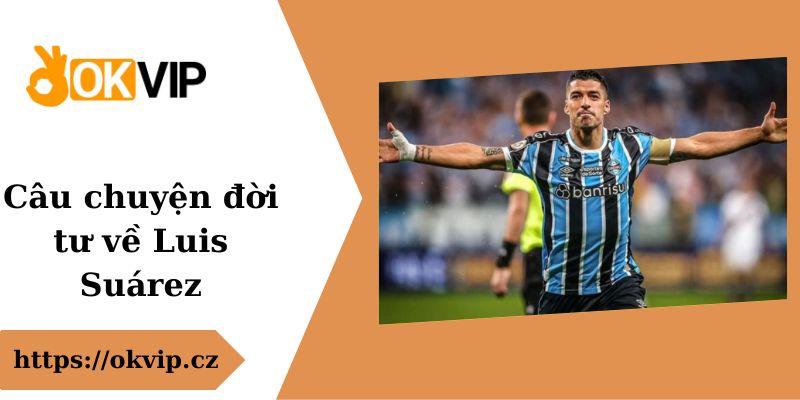 Câu chuyện đời tư của Luis Suárez
